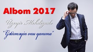 Uzeyir Mehdizade  Getirmeyin Onu Yanima  2017 ALBOM [upl. by Urbai]