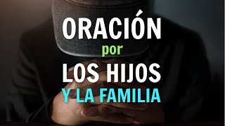 ORACION Por Los HIJOS y La FAMILIA Para Proteccion de Dios y Bendicion Poderosa [upl. by Ellenuahs]