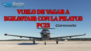 MSFS 🛩️ DE VAGAR a EGILSSTAÐIR CON LA PC12 de CARENADO [upl. by Meirrak]