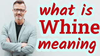 Whine  Meaning of whine [upl. by Luba267]