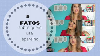 5 Fatos sobre quem usa aparelho [upl. by Thorwald241]