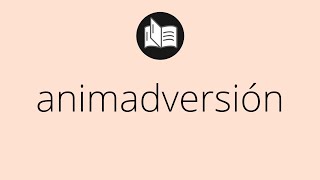 Que significa ANIMADVERSIÓN • animadversión SIGNIFICADO • animadversión DEFINICIÓN [upl. by Sera]