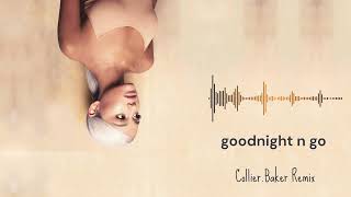 Ariana Grande  goodnight n go CollierBaker Remix [upl. by Aneema965]