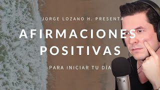 AFIRMACIONES POSITIVAS PARA INICIAR TU DÍA  DECRETA Y MANIFIESTA JORGE LOZANO H [upl. by Hamforrd]