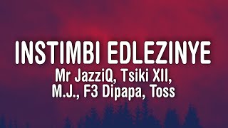 Mr JazziQ x Tsiki XII  Instimbi Edlezinye Lyrics feat MJ F3 Dipapa amp Toss [upl. by Hoopes329]