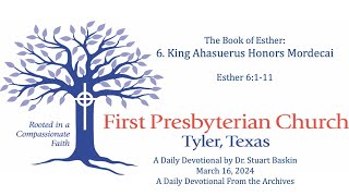 King Ahasuerus Honors Mordecai  FPC Tyler  Daily Devotional  From the Archives  March 16 2024 [upl. by Hiroshi]