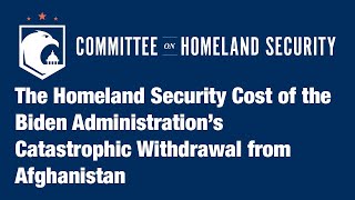 The Homeland Security Cost of the Biden Administration’s Catastrophic Withdrawal from Afghanistan [upl. by Emorej]