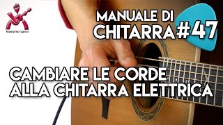 Lezione 47  cambiare le corde alla chitarra elettrica  Nuovo Manuale di Chitarra Massimo Varini [upl. by Selestina288]