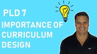 The Importance of Curriculum Design PLD 7 [upl. by Mortimer]