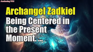 Archangel Zadkiel Being Centered in the Present Moment  Awakening YOU [upl. by Lehcear]