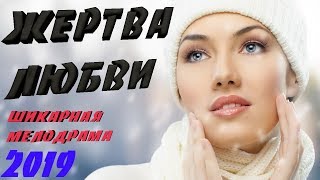 ШИКАРНАЯ Премьера 2019 до слез   ЖЕРТВА ЛЮБВИ  Русские мелодрамы 2019 новинки HD 1080P [upl. by Nivrac]