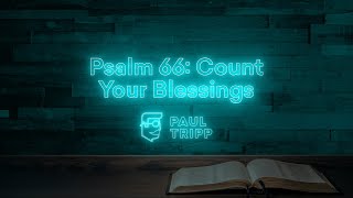 Psalm 66 Count Your Blessings  Paul Tripps Psalm Study Episode 029 [upl. by Ysied741]