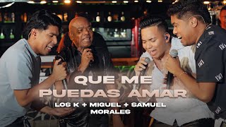 Que Me Puedas Amar Los K Morales Kanner y Keyner Morales ft Miguel Morales Samuel Morales Live [upl. by Nason509]