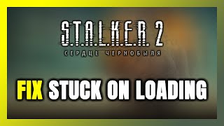 How to FIX STALKER 2 Heart of Chornobyl Stuck on Loading Screen  Not Loading [upl. by Hirasuna]