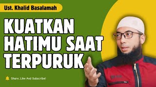 KUATKAN HATIMU SAAT TERPURUK  UST KHALID BASALAMAH [upl. by Irtimed]