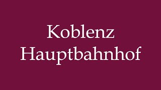 How to Pronounce Koblenz Hauptbahnhof Koblenz main station Correctly in German [upl. by Sacci99]