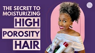 THE SECRET TO MOISTURIZING HIGH POROSITY HAIR [upl. by Trakas]