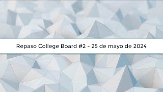 Repaso College Board 2 25 de mayo de 2024 [upl. by Otsugua583]