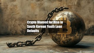 Crypto Blamed for Rise in South Korean Youth Loan Defaults [upl. by Devina]