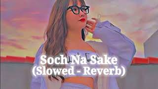 Soch Na Sake  Slowed  Reverb  Lofi Song  Arijit Singh Songs [upl. by Ahsimal177]