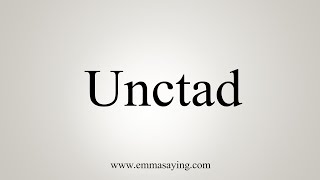 How To Say Unctad [upl. by Desma895]