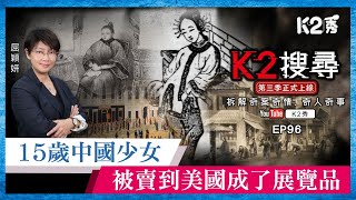 【K2搜尋丨第三季】EP96：15歲中國少女，被賣到美國成了展覽品 [upl. by Hobbs478]