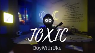 Toxic  BoyWithUke [upl. by Caffrey24]