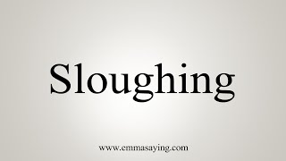 How To Say Sloughing [upl. by Nike]