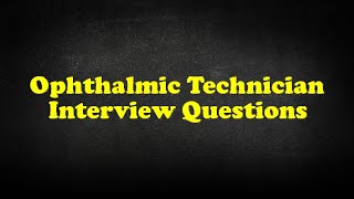 Ophthalmic Technician Interview Questions [upl. by Champaigne19]