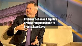 Citibank Debanked Ripples Brad Garlinghouse Due to Crypto Exec Says [upl. by Ahsineg]