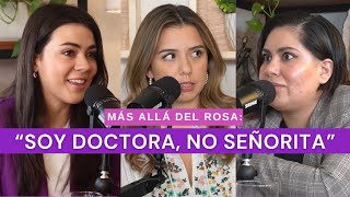 Más allá del rosa quotSoy Doctora no señoritaquot con la Dra Ilse Mandujano y la Dra Ana Ceci Jara [upl. by Timothee]