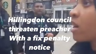 Hillingdon council Threaten preacher with a Fix penalty notice [upl. by Danae339]