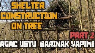 AĞAÇ ÜSTÜNDE BARINAK YAPIMI 2BÖLÜM BUSHCRAFT SOLO CAMPİNG [upl. by Gillespie]