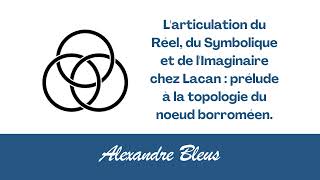 L’articulation du Réel du Symbolique et de l’Imaginaire chez Lacan  Alexandre Bleus [upl. by Temp]