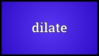 Dilate Meaning [upl. by Anaerb667]