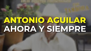 Antonio Aguilar  Ahora y Siempre Audio Oficial [upl. by Efinnej414]