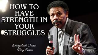 How to Have Strength in Your Struggles  Evangelical Pastor Tony Evans [upl. by Sucam39]