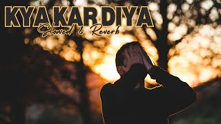 Kya Kar Diya  Slowed amp Reverb [upl. by Naed]