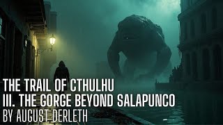 The Trail of Cthulhu by August Derleth The Gorge Beyond Salapunco Cthulhu mythos [upl. by Alekin322]