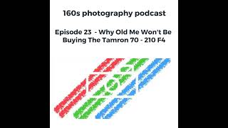 Episode 23  Why Old Me Wont Be Buying The Tamron 70  210 F4 [upl. by Alvita]