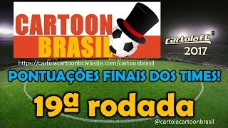 CARTOLA FC 2017  19 RODADA  Pontuação Final dos times [upl. by Trinl875]