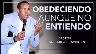 OBEDECIENDO AUNQUE NO ENTIENDO  Pastor Juan Carlos Harrigan [upl. by Eelyahs]