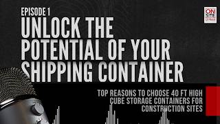 Podcast Episode 1 Top Reasons to Use 40 High Cube Containers for you Construction Sites [upl. by Tiphane306]