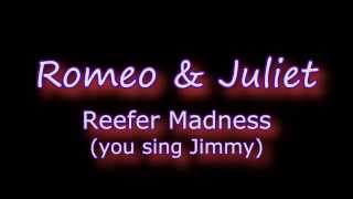 Romeo amp Juliet Reefer Madness YOU sing Jimmy [upl. by Sivek]