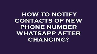 How to notify contacts of new phone number whatsapp after changing [upl. by Bidle]