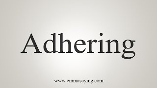 How To Say Adhering [upl. by Noerb]