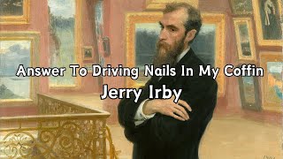 Answer To Driving Nails In My Coffin lyrics  Jerry Irby [upl. by Eitra]