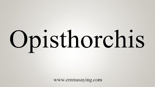 How To Say Opisthorchis [upl. by Aekim]