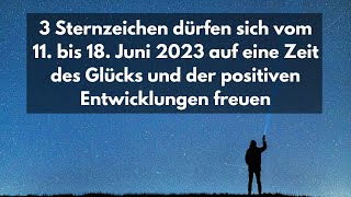 3 Sternzeichen erwartet vom 11 bis 18 Juni 2023 eine Zeit des Glücks und der positiven Entwicklung [upl. by Iblehs]