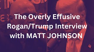 The Overly Effusive RoganTrump Interview with MATT JOHNSON [upl. by Alexina]